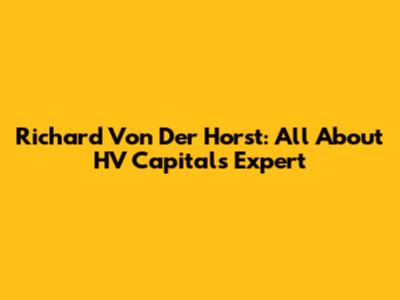 Richard Von Der Horst: All About HV Capital's Expert