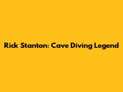 Rick Stanton: Cave Diving Legend