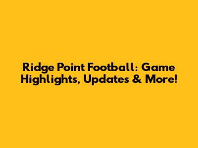 Ridge Point Football: Game Highlights, Updates & More!
