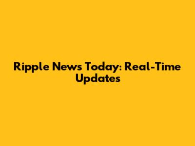 Ripple News Today: Real-Time Updates