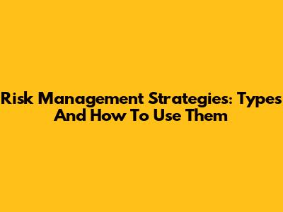Risk Management Strategies: Types And How To Use Them