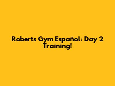 Robert's Gym Español: Day 2 Training!
