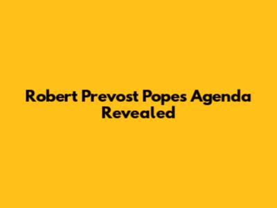Robert Prevost Pope's Agenda Revealed