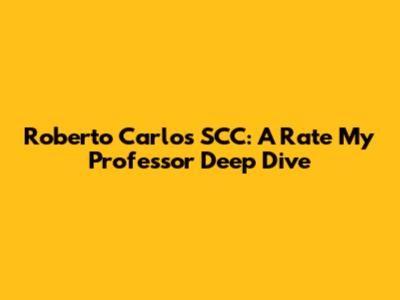 Roberto Carlos SCC: A Rate My Professor Deep Dive
