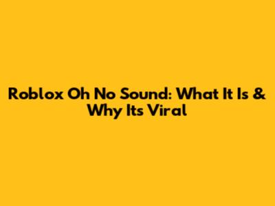 Roblox "Oh No" Sound: What It Is & Why It's Viral