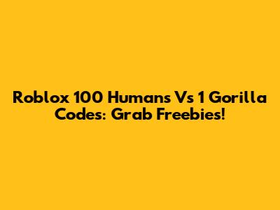 Roblox 100 Humans Vs 1 Gorilla Codes: Grab Freebies!