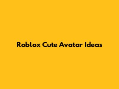 Roblox Cute Avatar Ideas