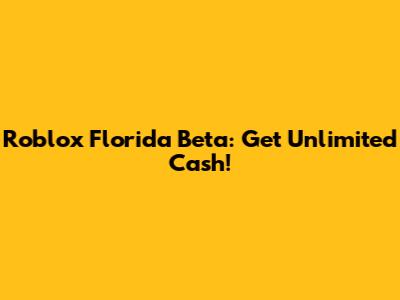 Roblox Florida Beta: Get Unlimited Cash!