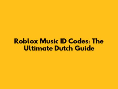 Roblox Music ID Codes: The Ultimate Dutch Guide