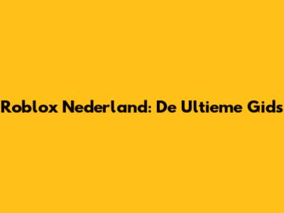 Roblox Nederland: De Ultieme Gids