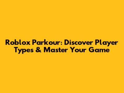 Roblox Parkour: Discover Player Types & Master Your Game