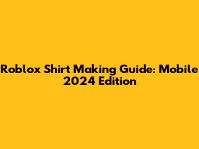 Roblox Shirt Making Guide: Mobile 2024 Edition