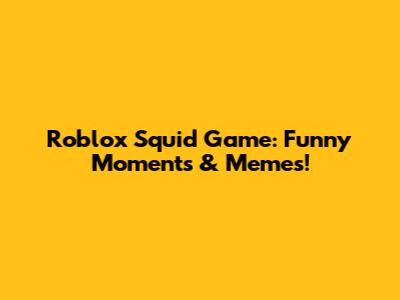 Roblox Squid Game: Funny Moments & Memes!