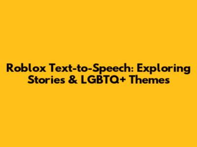 Roblox Text-to-Speech: Exploring Stories & LGBTQ+ Themes