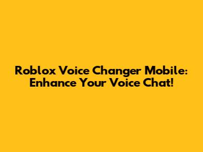 Roblox Voice Changer Mobile: Enhance Your Voice Chat!