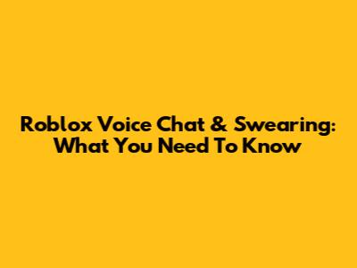 Roblox Voice Chat & Swearing: What You Need To Know
