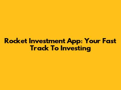 Rocket Investment App: Your Fast Track To Investing