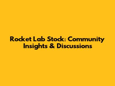 Rocket Lab Stock: Community Insights & Discussions