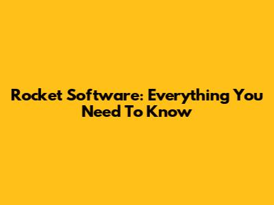 Rocket Software: Everything You Need To Know