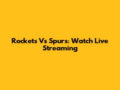 Rockets Vs Spurs: Watch Live Streaming