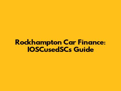 Rockhampton Car Finance: IOSCusedSC's Guide