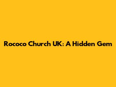 Rococo Church UK: A Hidden Gem