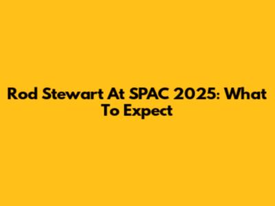 Rod Stewart At SPAC 2025: What To Expect