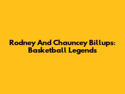 Rodney And Chauncey Billups: Basketball Legends