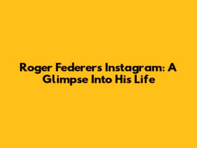 Roger Federer's Instagram: A Glimpse Into His Life