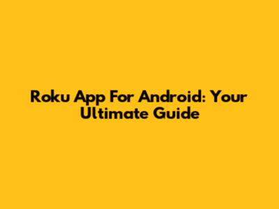 Roku App For Android: Your Ultimate Guide