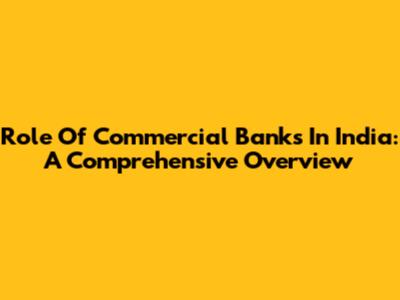 Role Of Commercial Banks In India: A Comprehensive Overview