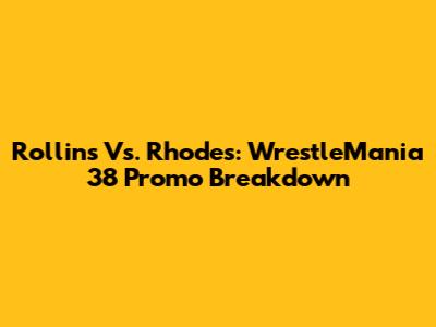 Rollins Vs. Rhodes: WrestleMania 38 Promo Breakdown