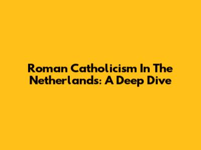 Roman Catholicism In The Netherlands: A Deep Dive