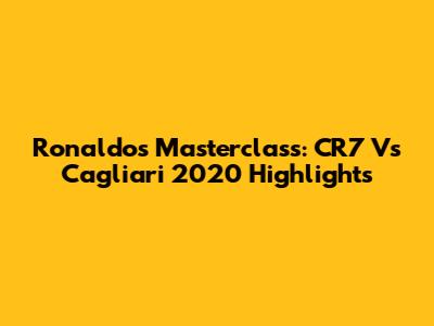 Ronaldo's Masterclass: CR7 Vs Cagliari 2020 Highlights