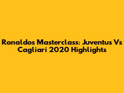 Ronaldo's Masterclass: Juventus Vs Cagliari 2020 Highlights