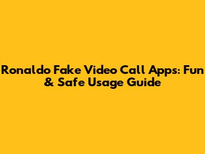 Ronaldo Fake Video Call Apps: Fun & Safe Usage Guide