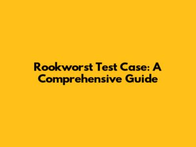 Rookworst Test Case: A Comprehensive Guide