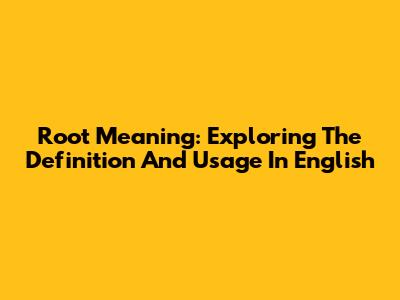 Root Meaning: Exploring The Definition And Usage In English