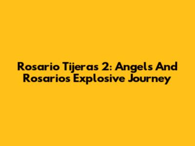Rosario Tijeras 2: Angel's And Rosario's Explosive Journey