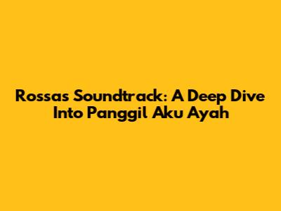 Rossa's Soundtrack: A Deep Dive Into 'Panggil Aku Ayah'