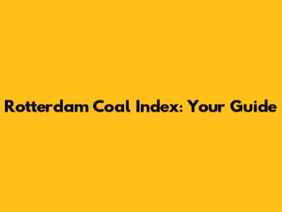 Rotterdam Coal Index: Your Guide