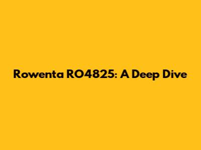 Rowenta RO4825: A Deep Dive
