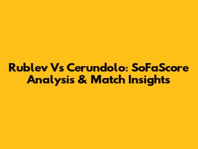 Rublev Vs Cerundolo: SoFaScore Analysis & Match Insights