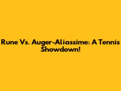 Rune Vs. Auger-Aliassime: A Tennis Showdown!