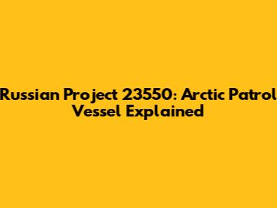 Russian Project 23550: Arctic Patrol Vessel Explained