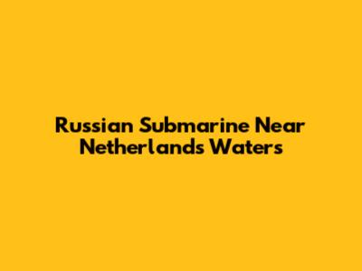 Russian Submarine Near Netherlands Waters