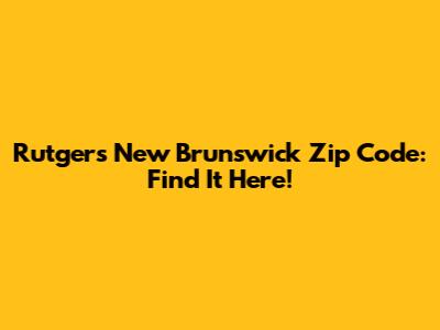 Rutgers New Brunswick Zip Code: Find It Here!