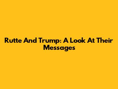 Rutte And Trump: A Look At Their Messages