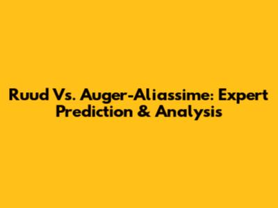 Ruud Vs. Auger-Aliassime: Expert Prediction & Analysis
