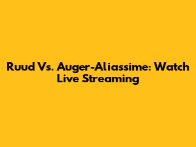 Ruud Vs. Auger-Aliassime: Watch Live Streaming